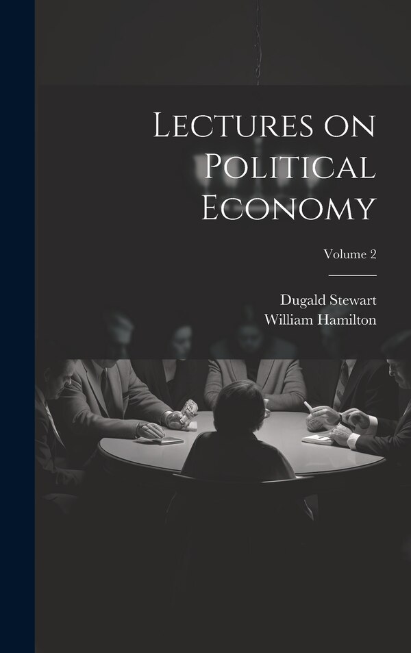 Lectures on Political Economy; Volume 2 by Dugald Stewart, Hardcover | Indigo Chapters