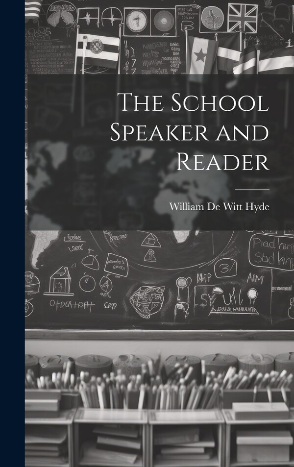 The School Speaker and Reader by William De Witt Hyde, Hardcover | Indigo Chapters