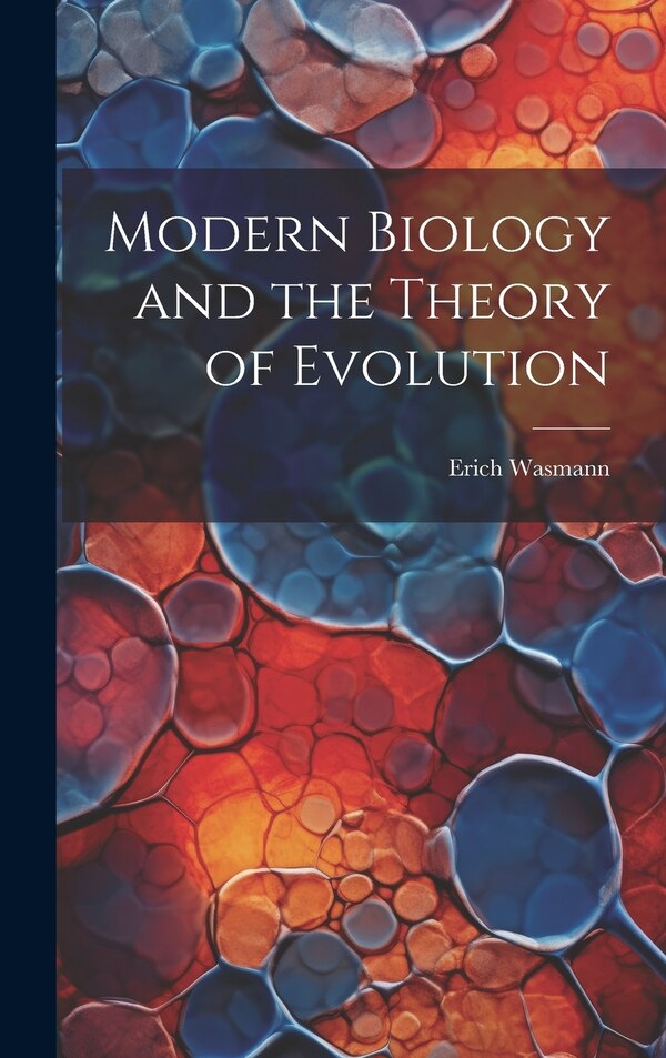 Modern Biology and the Theory of Evolution by Erich Wasmann, Hardcover | Indigo Chapters