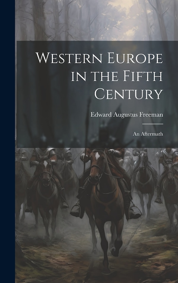 Western Europe in the Fifth Century by Edward Augustus Freeman, Hardcover | Indigo Chapters