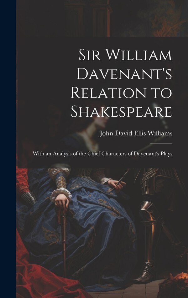 Sir William Davenant's Relation to Shakespeare by John David Ellis Williams, Hardcover | Indigo Chapters