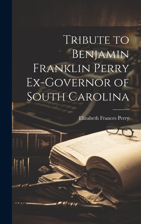 Tribute to Benjamin Franklin Perry Ex-governor of South Carolina by Elizabeth Frances Perry, Hardcover | Indigo Chapters