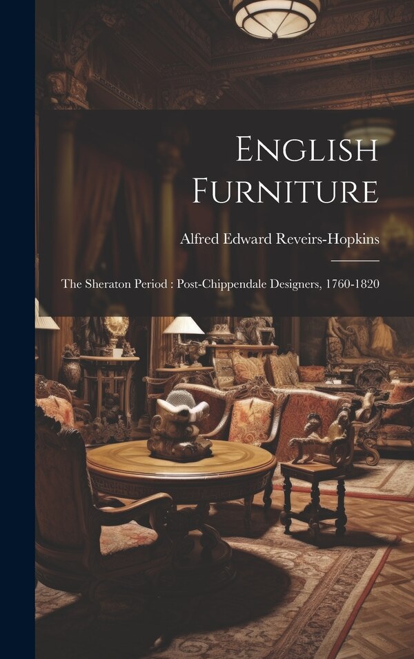 English Furniture by Alfred Edward Reveirs-hopkins, Hardcover | Indigo Chapters