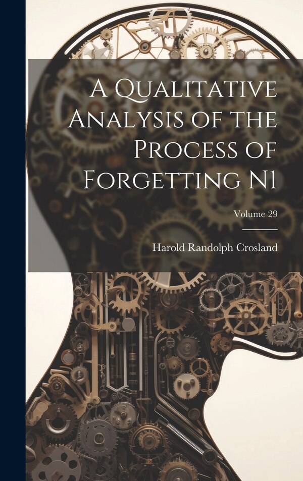 A Qualitative Analysis of the Process of Forgetting N1; Volume 29 by Harold Randolph Crosland, Hardcover | Indigo Chapters