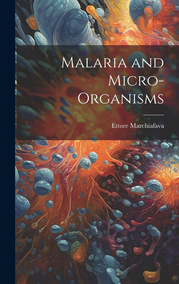 Malaria and Micro-organisms by Ettore Marchiafava, Hardcover | Indigo Chapters