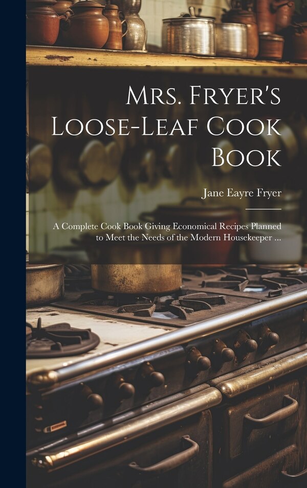 Mrs. Fryer's Loose-leaf Cook Book by Jane Eayre Fryer, Hardcover | Indigo Chapters