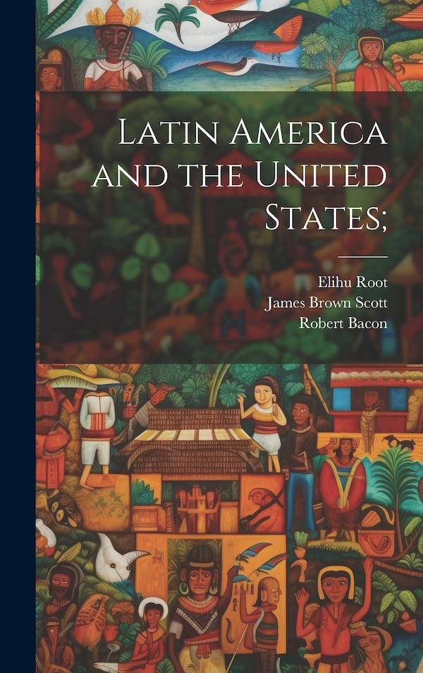 Latin America and the United States; by James Brown Scott, Hardcover | Indigo Chapters