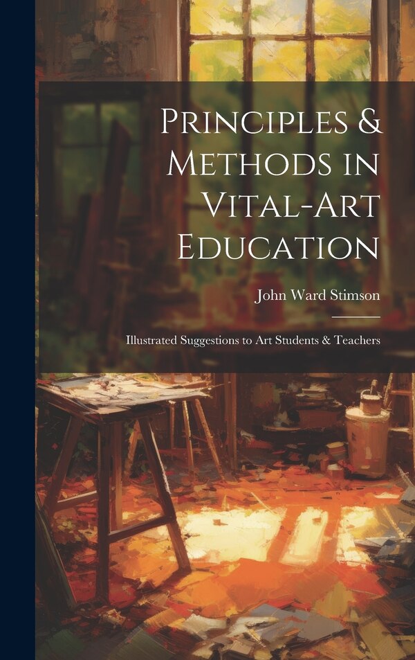 Principles & Methods in Vital-art Education by John Ward Stimson, Hardcover | Indigo Chapters
