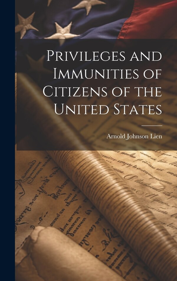 Privileges and Immunities of Citizens of the United States by Arnold Johnson Lien, Hardcover | Indigo Chapters