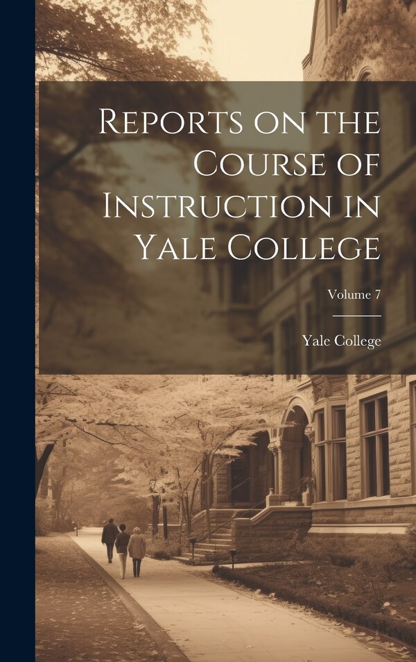 Reports on the Course of Instruction in Yale College; Volume 7, Hardcover | Indigo Chapters