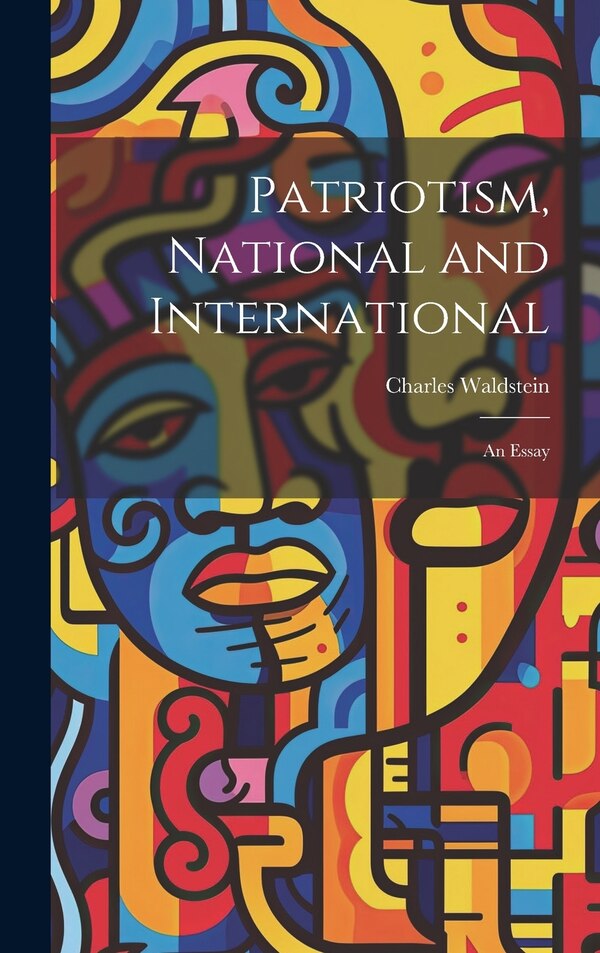 Patriotism National and International; an Essay by Charles Waldstein, Hardcover | Indigo Chapters