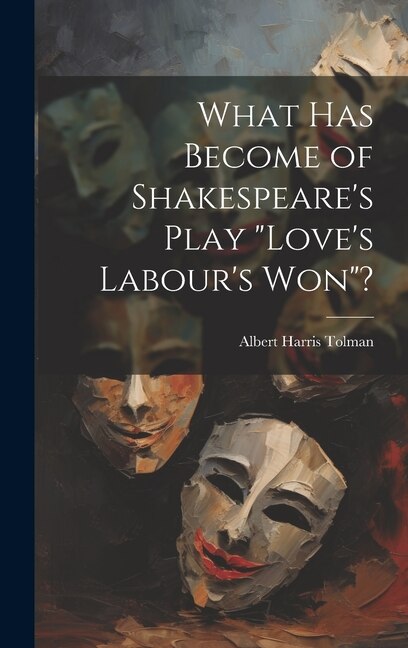 Love's Labour's won by Albert Harris Tolman, Hardcover | Indigo Chapters