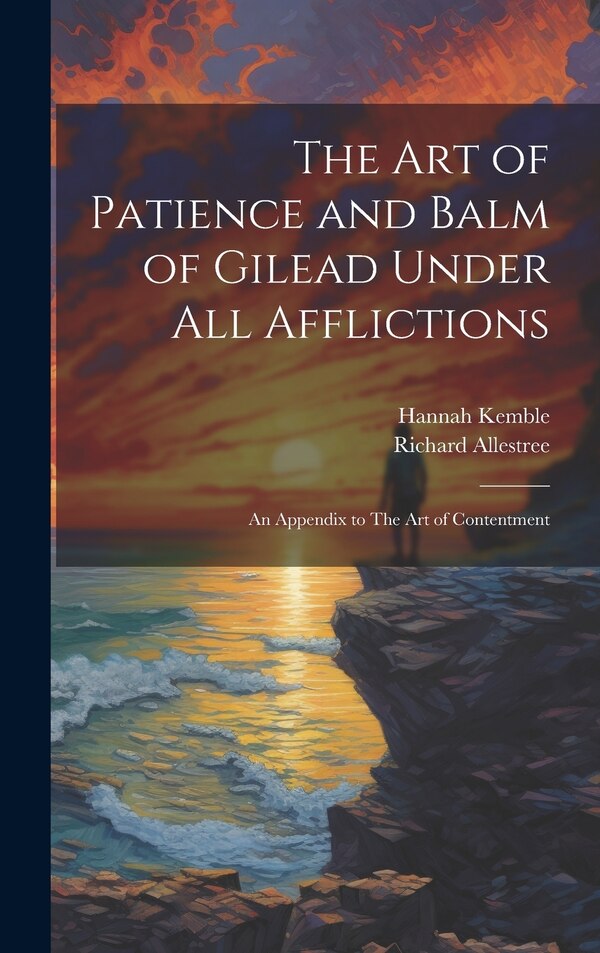 The art of Patience and Balm of Gilead Under all Afflictions; an Appendix to The art of Contentment by Richard Allestree, Hardcover