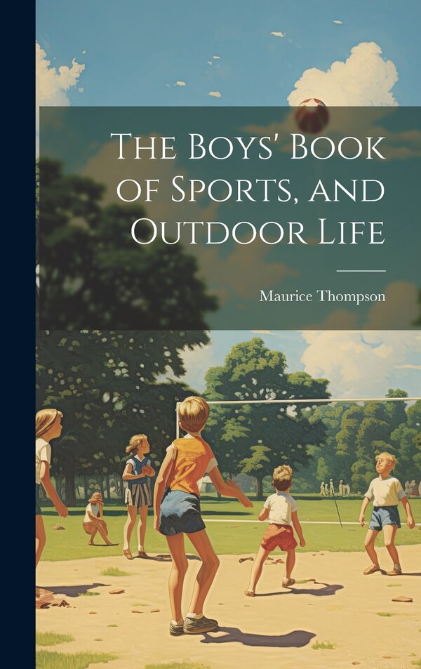 The Boys' Book of Sports and Outdoor Life by Maurice Thompson, Hardcover | Indigo Chapters