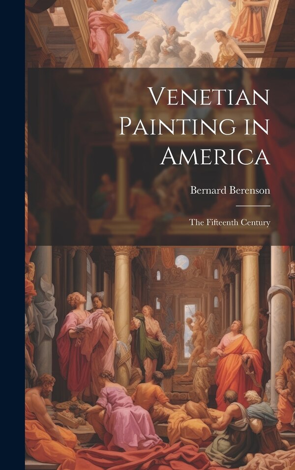 Venetian Painting in America by Bernard Berenson, Hardcover | Indigo Chapters