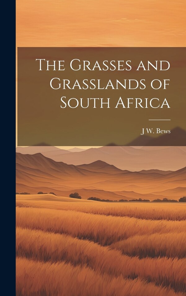 The Grasses and Grasslands of South Africa by J W 1884-1938 Bews, Hardcover | Indigo Chapters