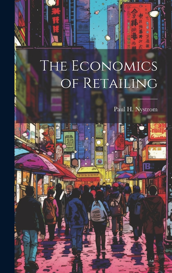 The Economics of Retailing by Paul H B 1878 Nystrom, Hardcover | Indigo Chapters