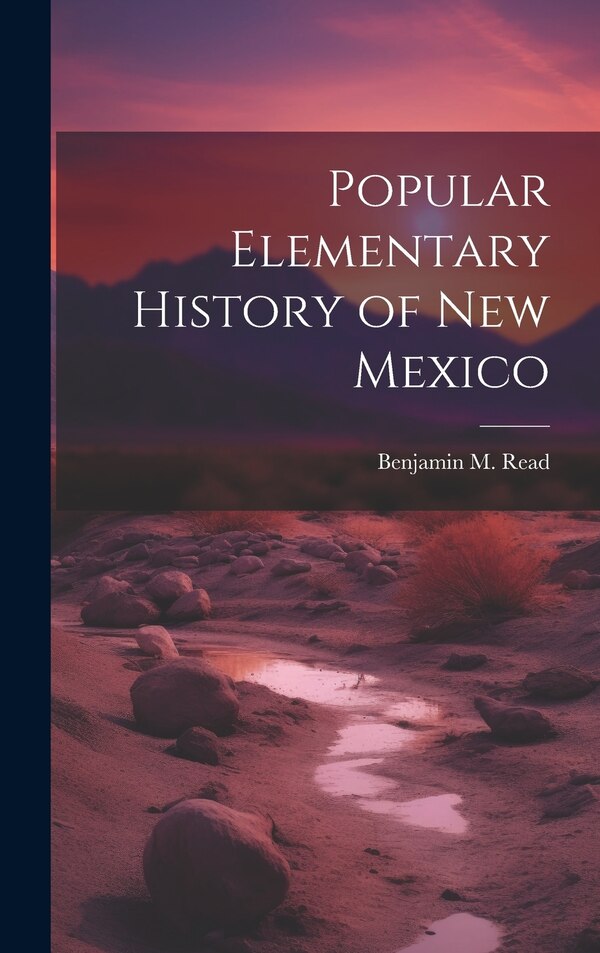 Popular Elementary History of New Mexico by Benjamin M 1853-1927 Read, Hardcover | Indigo Chapters