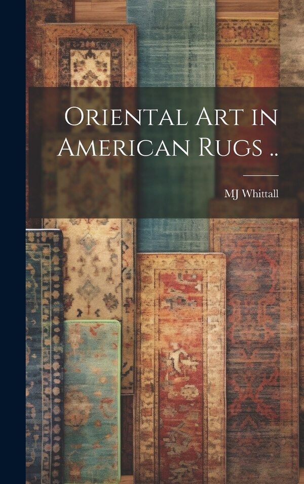 Oriental art in American Rugs by Mj Whittall, Hardcover | Indigo Chapters