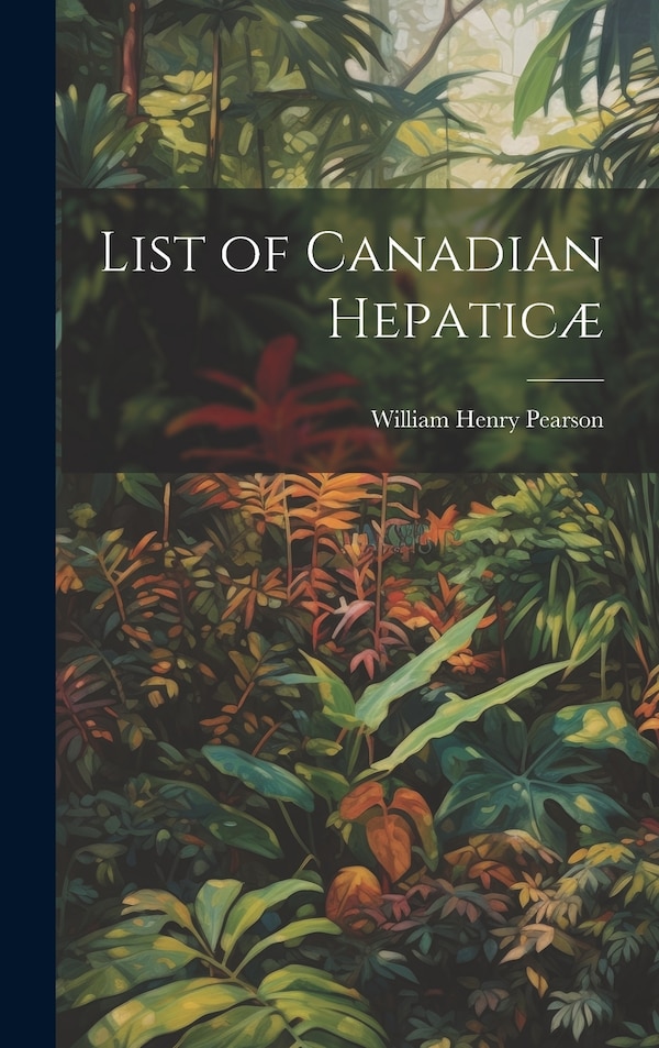 List of Canadian Hepaticæ by William Henry Pearson, Hardcover | Indigo Chapters