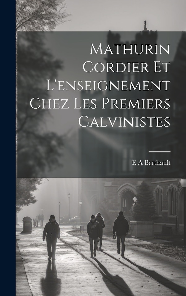 Mathurin Cordier et l'enseignement chez les premiers calvinistes by E A Berthault, Hardcover | Indigo Chapters
