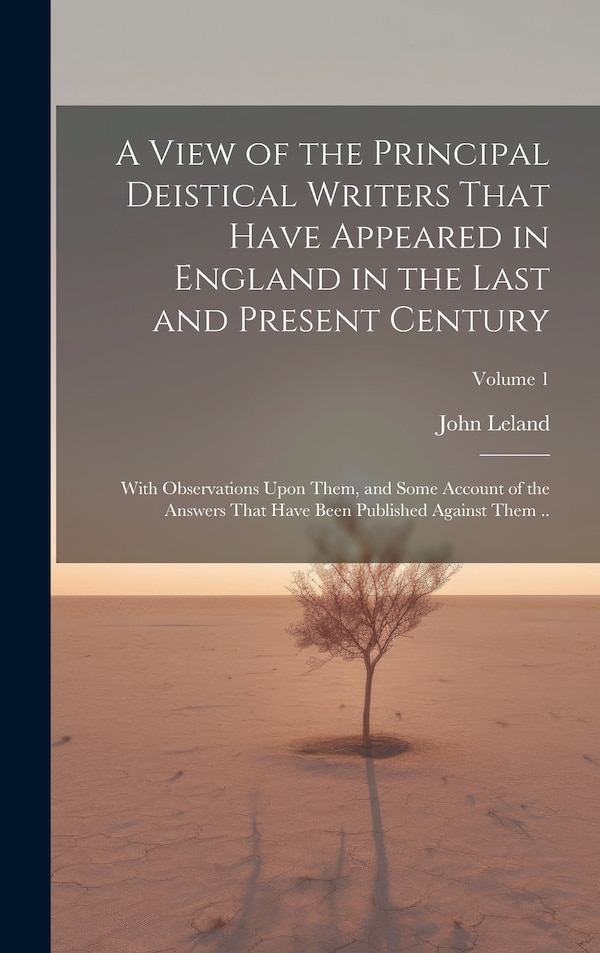 A View of the Principal Deistical Writers That Have Appeared in England in the Last and Present Century by John Leland, Hardcover | Indigo Chapters