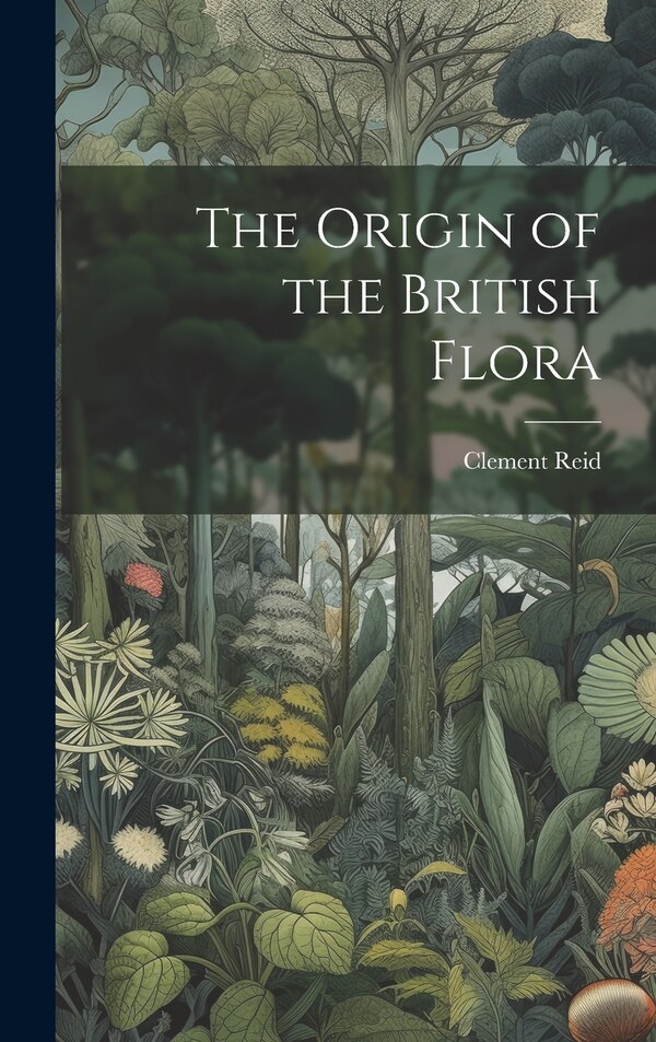 The Origin of the British Flora by Clement Reid, Hardcover | Indigo Chapters