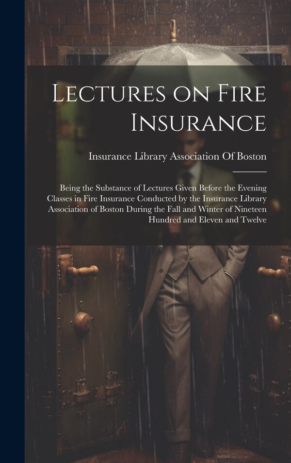 Lectures on Fire Insurance; Being the Substance of Lectures Given Before the Evening Classes in Fire Insurance Conducted by the Insurance