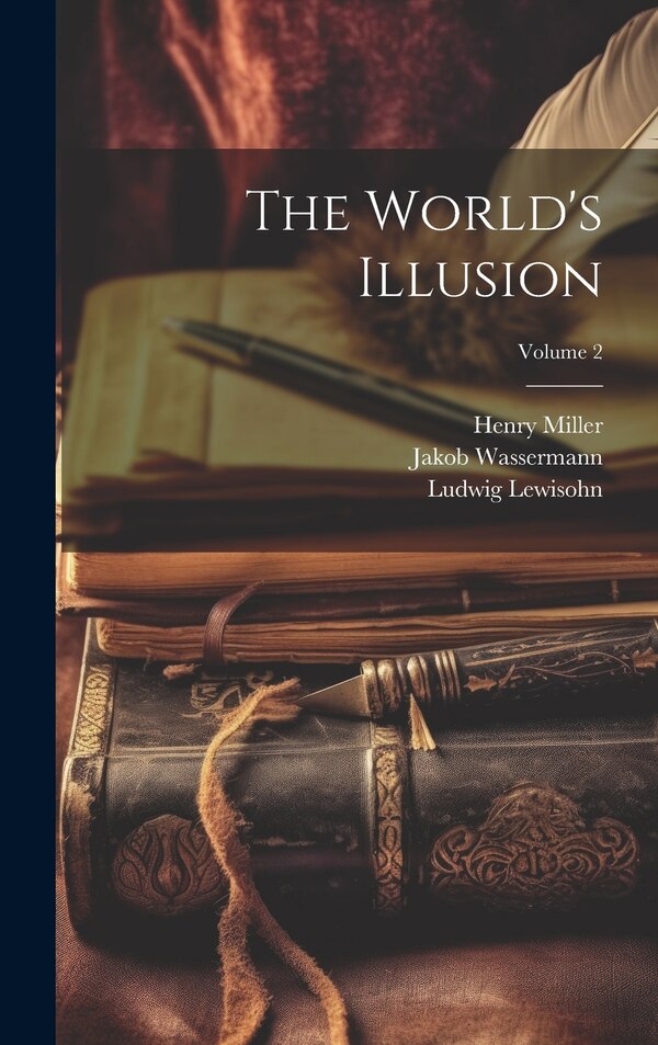 The World's Illusion; Volume 2 by Jakob Wassermann, Hardcover | Indigo Chapters