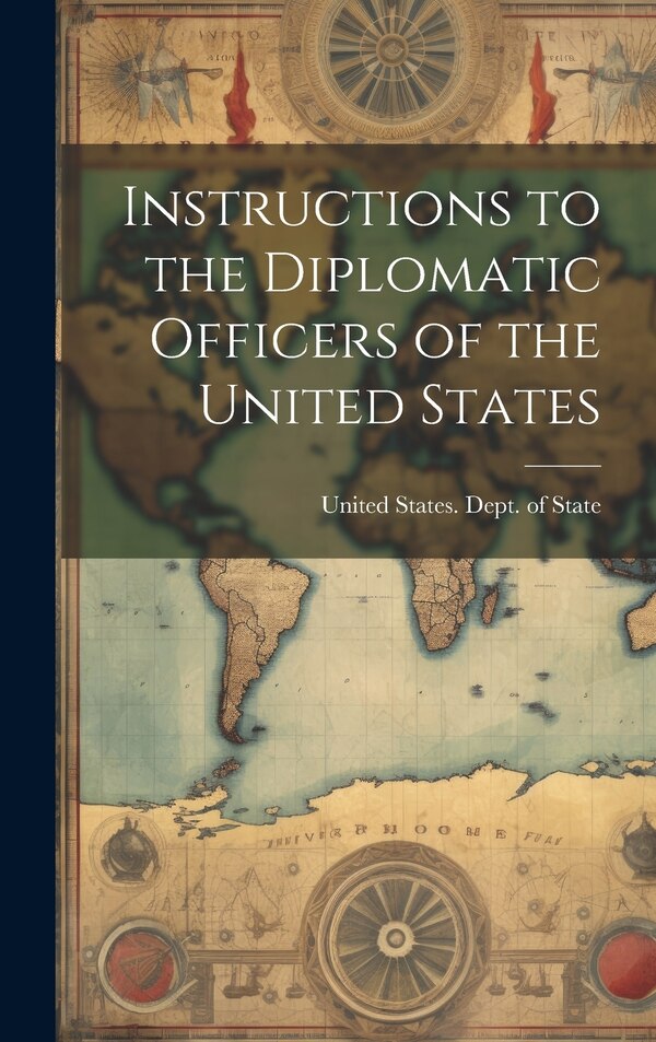 Instructions to the Diplomatic Officers of the United States by United States Dept of State, Hardcover | Indigo Chapters