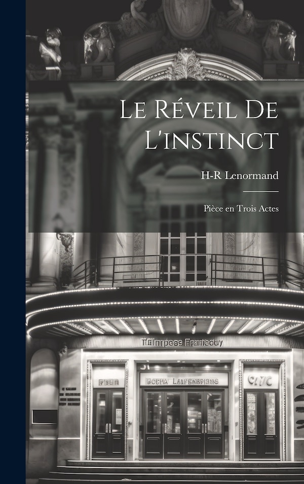 Le réveil de l'instinct; pièce en trois actes by H-r 1882-1951 Lenormand, Hardcover | Indigo Chapters