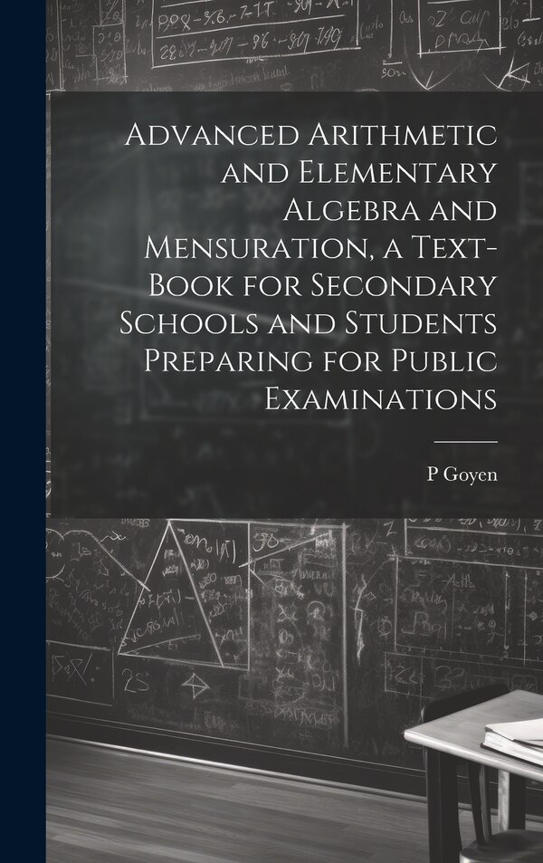 Advanced Arithmetic and Elementary Algebra and Mensuration a Text-book for Secondary Schools and Students Preparing for Public Examinations