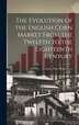 The Evolution of the English Corn Market From the Twelfth to the Eighteenth Century by Norman Scott Brien Gras, Hardcover | Indigo Chapters