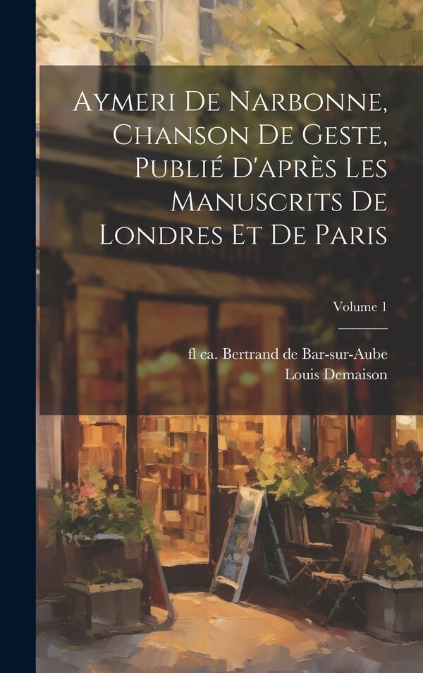 Aymeri de Narbonne chanson de geste publié d'après les manuscrits de Londres et de Paris; Volume 1 by Louis Demaison, Hardcover | Indigo Chapters