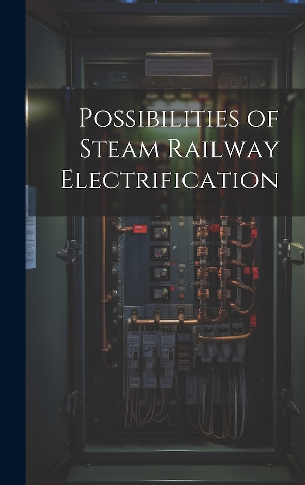 Possibilities of Steam Railway Electrification by Anonymous, Hardcover | Indigo Chapters
