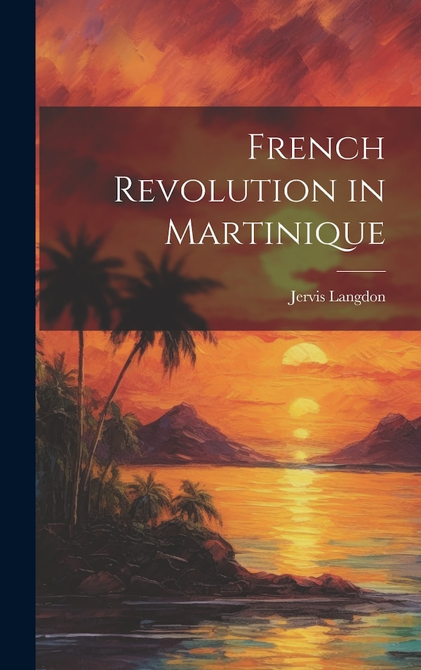 French Revolution in Martinique by Jervis Langdon, Hardcover | Indigo Chapters