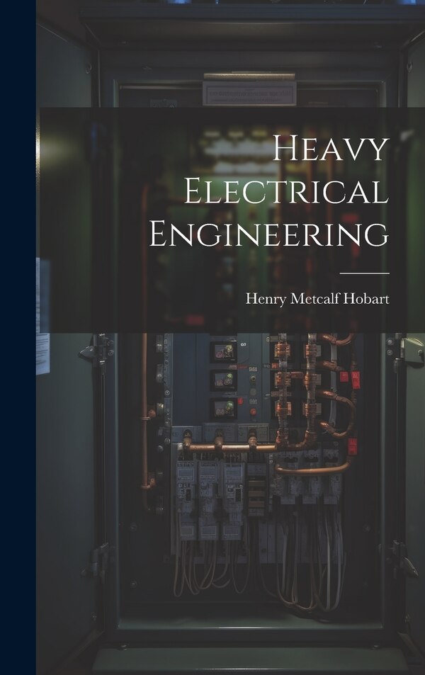 Heavy Electrical Engineering by Henry Metcalf Hobart, Hardcover | Indigo Chapters