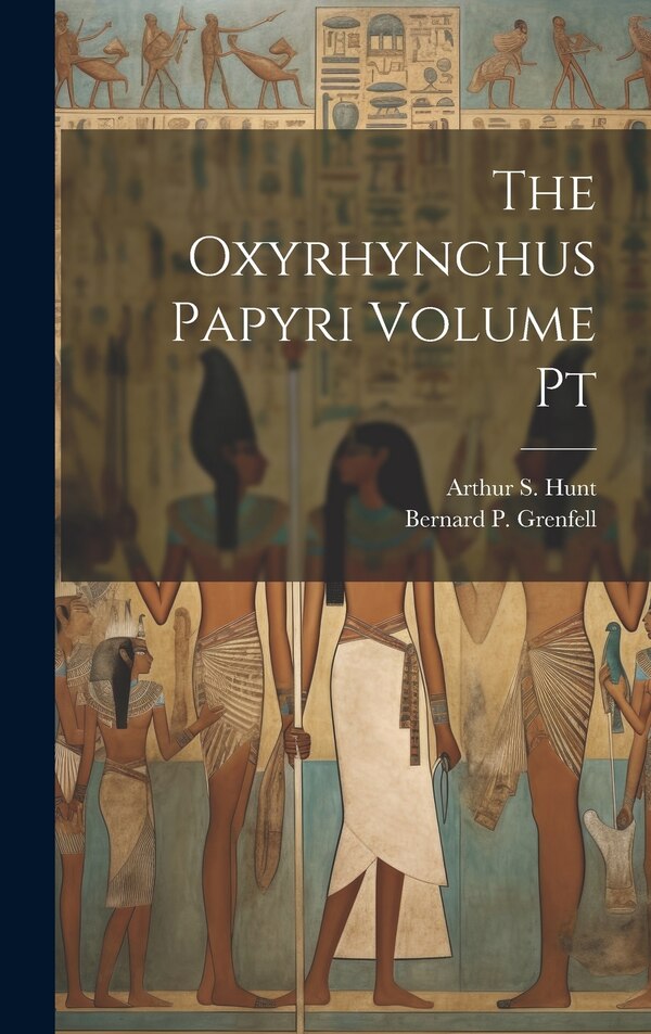 The Oxyrhynchus Papyri Volume Pt by Bernard P 1869-1926 Grenfell, Hardcover | Indigo Chapters