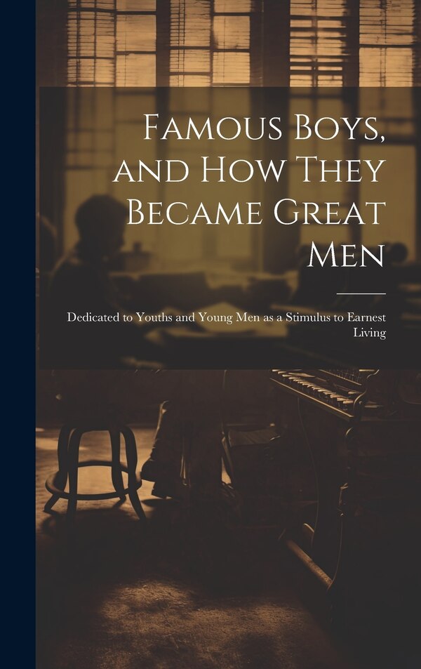 Famous Boys and how They Became Great Men by Anonymous, Hardcover | Indigo Chapters