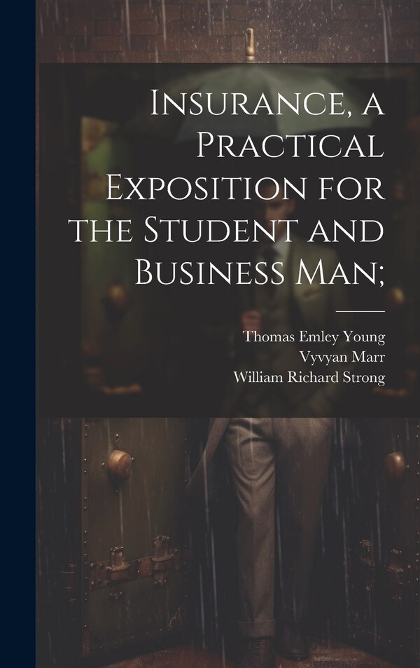 Insurance a Practical Exposition for the Student and Business man; by Thomas Emley Young, Hardcover | Indigo Chapters