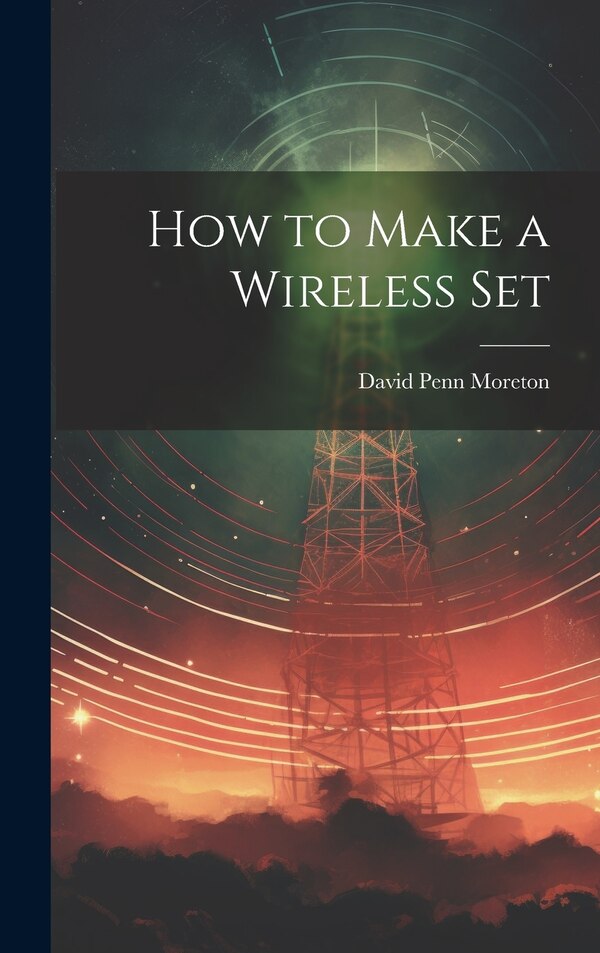 How to Make a Wireless Set by David Penn Moreton, Hardcover | Indigo Chapters