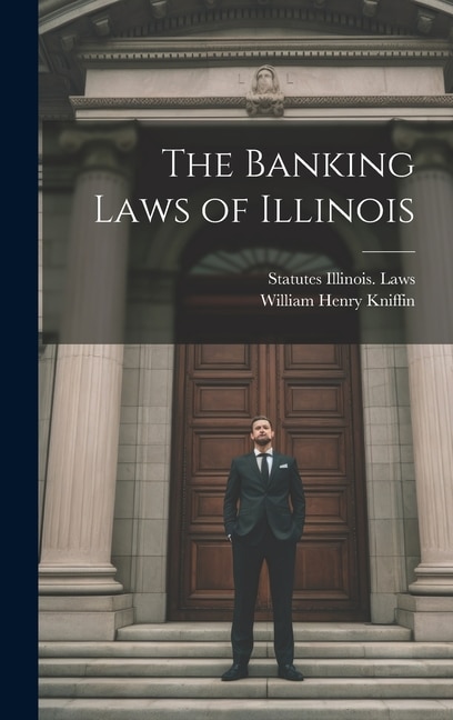 The Banking Laws of Illinois by William Henry Kniffin, Hardcover | Indigo Chapters