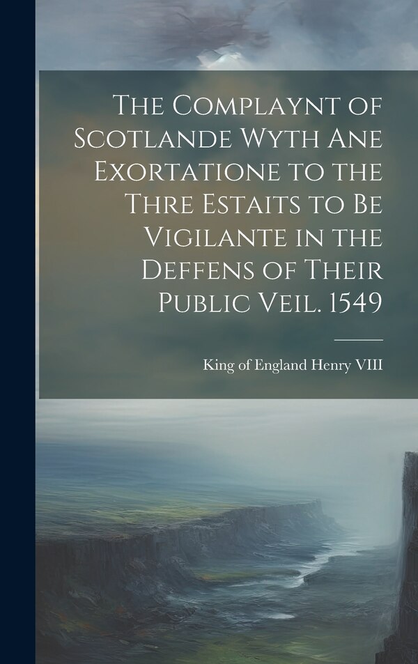The Complaynt of Scotlande Wyth ane Exortatione to the Thre Estaits to be Vigilante in the Deffens of Their Public Veil. 1549 | Indigo Chapters