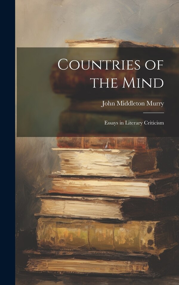 Countries of the Mind; Essays in Literary Criticism by John Middleton Murry, Hardcover | Indigo Chapters