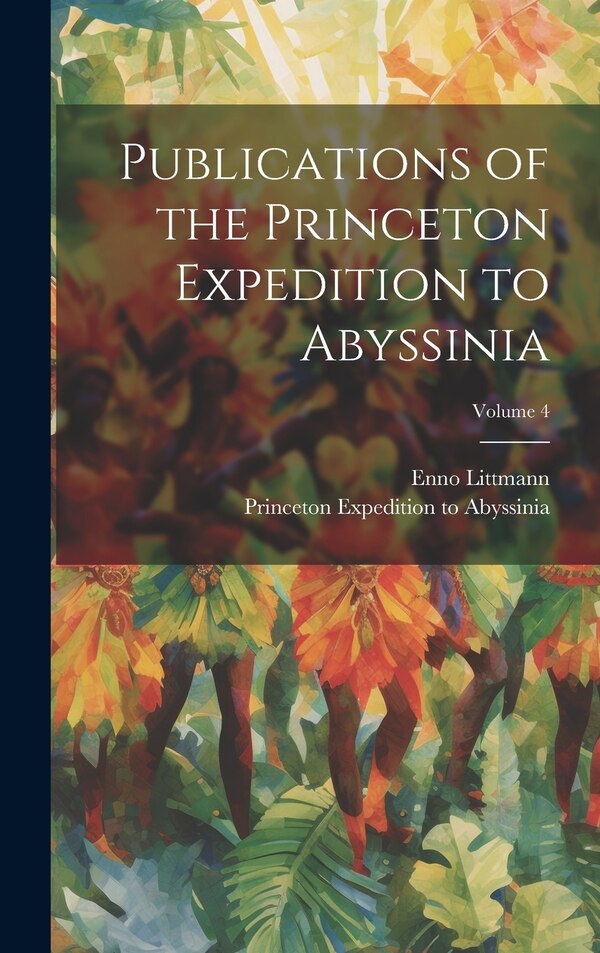 Publications of the Princeton Expedition to Abyssinia; Volume 4 by Enno Littmann, Hardcover | Indigo Chapters