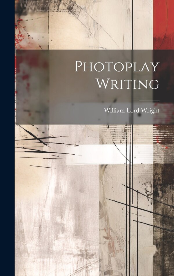 Photoplay Writing by William Lord Wright, Hardcover | Indigo Chapters
