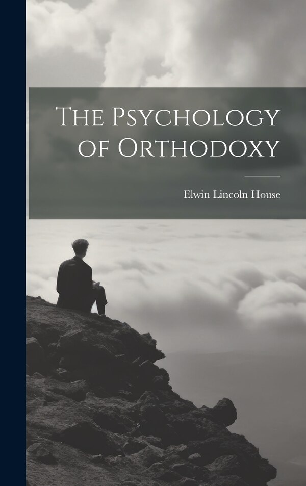 The Psychology of Orthodoxy by Elwin Lincoln House, Hardcover | Indigo Chapters