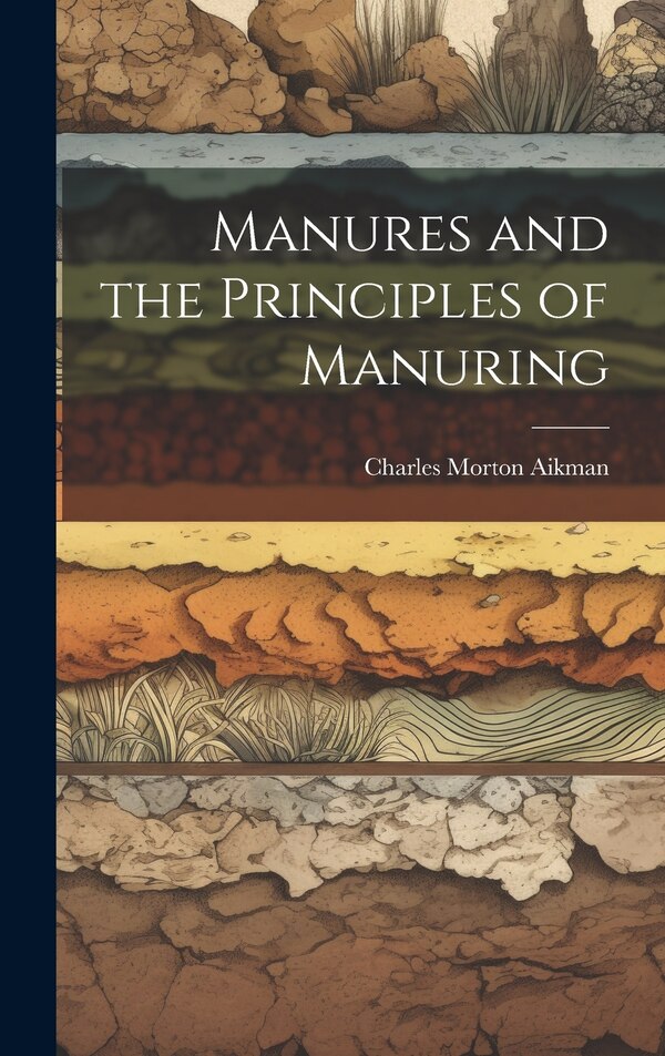 Manures and the Principles of Manuring by Charles Morton Aikman, Hardcover | Indigo Chapters