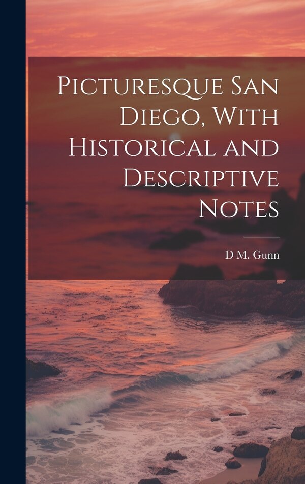 Picturesque San Diego With Historical and Descriptive Notes by D M Gunn, Hardcover | Indigo Chapters
