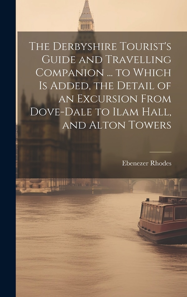 The Derbyshire Tourist's Guide and Travelling Companion by Ebenezer Rhodes, Hardcover | Indigo Chapters